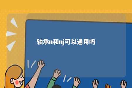 轴承n和nj可以通用吗 